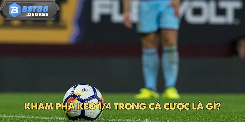 Kèo 1/4 – Lựa Chọn Cược Thông Minh Cho Tín Đồ Bóng Đá 2 Khám phá kèo 1/4 trong cá cược là gì?