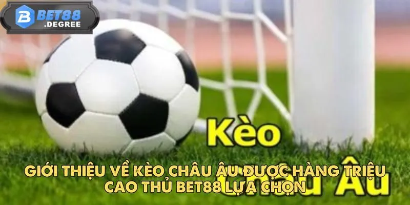 Kèo Châu Âu - Trải Nghiệm Kèo Cược Hấp Dẫn Tại Bet88 2 Giới thiệu về kèo châu âu được hàng triệu cao thủ bet88 lựa chọn