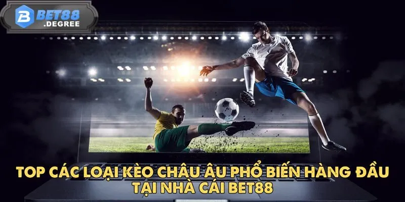 Kèo Châu Âu - Trải Nghiệm Kèo Cược Hấp Dẫn Tại Bet88 3 Top các loại kèo châu âu phổ biến hàng đầu tại nhà cái Bet88