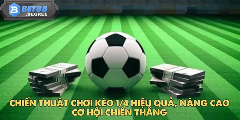 Kèo 1/4 – Lựa Chọn Cược Thông Minh Cho Tín Đồ Bóng Đá 5 Chiến thuật chơi kèo 1/4 hiệu quả, nâng cao cơ hội chiến thắng