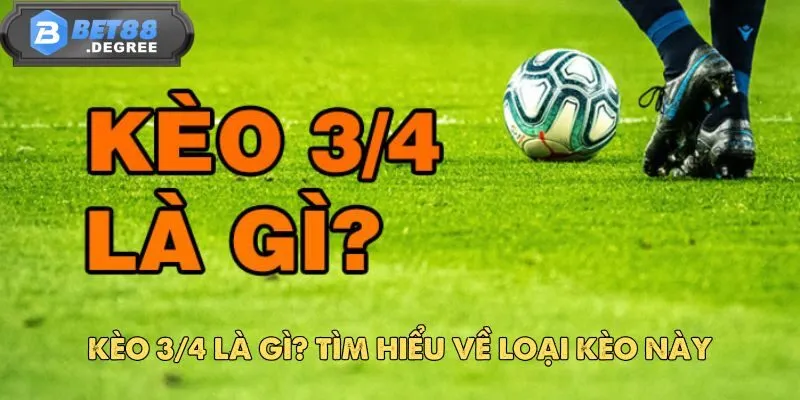 Kèo 3/4 - Chia Sẻ Kinh Nghiệm Cá Cược Từ Các Chuyên Gia 2 Kèo 3/4 là gì? Tìm hiểu về loại kèo này