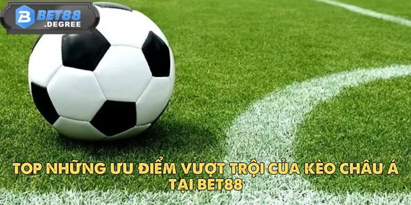 Kèo Châu Á - Trải Nghiệm Kèo Cược Hấp Dẫn Hàng Đầu Tại Bet88 4 Top những ưu điểm vượt trội của kèo châu á tại Bet88