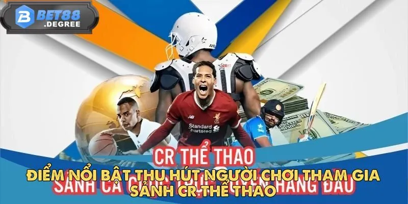 CR Thể Thao - Địa Chỉ Cá Cược Hấp Dẫn Hàng Đầu Tại Bet88 3 Điểm nổi bật thu hút người chơi tham gia sảnh CR thể thao