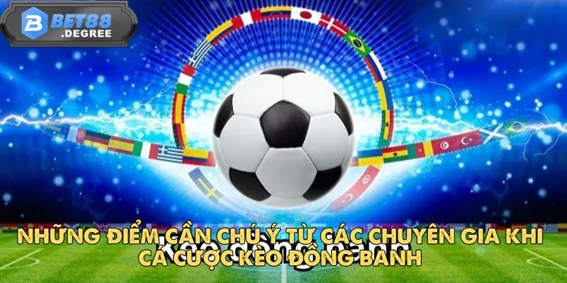 Kèo Đồng Banh - Mẹo Chơi Kèo Hòa Hiệu Quả Nhất 5 Những điểm cần chú ý từ các chuyên gia khi cá cược kèo đồng banh