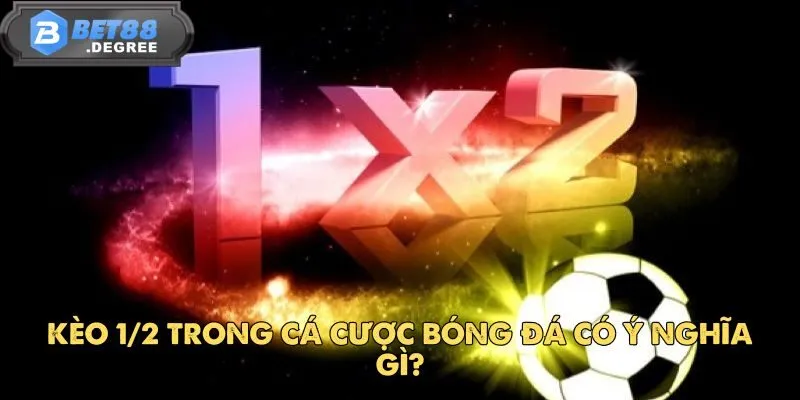 Kèo 1/2 - Tìm Hiểu Chi Tiết Về Loại Kèo Phổ Biến Này 2 Kèo 1/2 trong cá cược bóng đá có ý nghĩa gì?