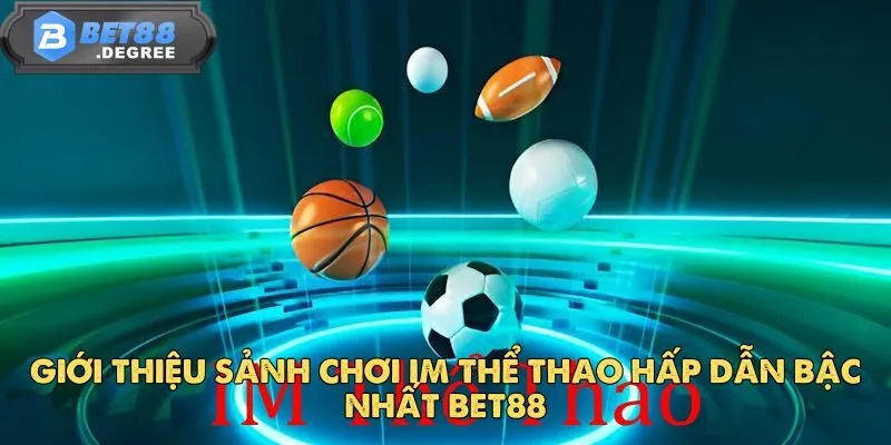 IM Thể Thao - Địa Điểm Cá Cược Hàng Đầu Tại Bet88 2 Giới thiệu sảnh chơi IM thể thao hấp dẫn bậc nhất Bet88