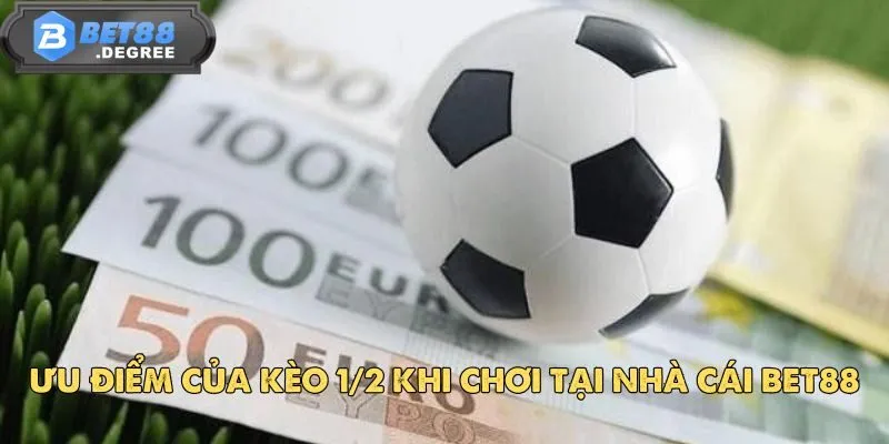 Kèo 1/2 - Tìm Hiểu Chi Tiết Về Loại Kèo Phổ Biến Này 3 Ưu điểm của kèo 1/2 khi chơi tại nhà cái BET88