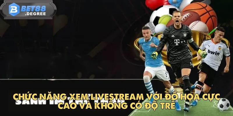 IM Thể Thao - Địa Điểm Cá Cược Hàng Đầu Tại Bet88 4 Chức năng xem livestream với đồ họa cực cao và không có độ trễ