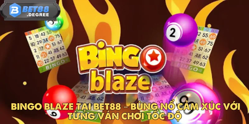 Bingo Blaze Tại Bet88 – Bùng Nổ Cảm Xúc Với Từng Ván Chơi