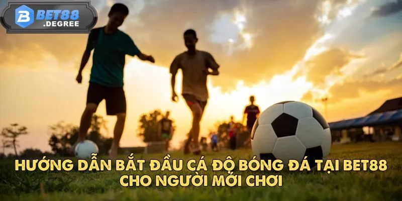 Bóng Đá – Thế Giới Cá Cược Đỉnh Cao Của Môn Thể Thao Vua 4 Hướng dẫn bắt đầu cá độ bóng đá tại BET88 cho người mới chơi