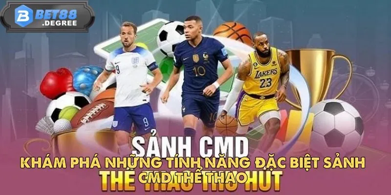 CMD Thể Thao – Nền Tảng Cá Cược Thể Thao Hàng Đầu 3 Khám phá những tính năng đặc biệt sảnh CMD Thể Thao