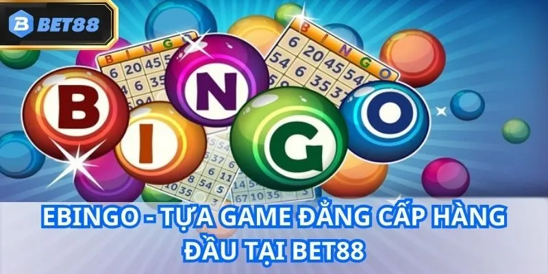 EBingo - Tựa game đẳng cấp hàng đầu tại Bet88