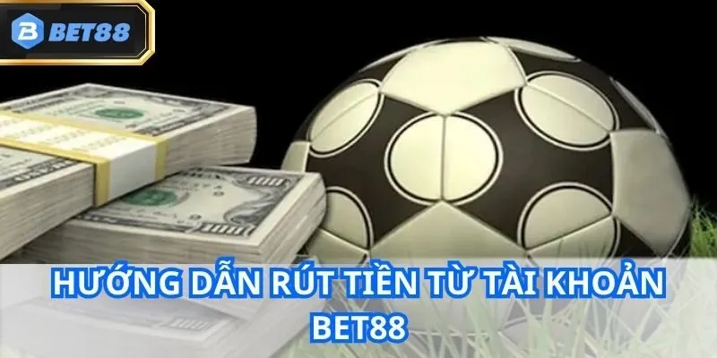 TRANG CHỦ 34 Hướng dẫn rút tiền từ tài khoản Bet88 sau khi thắng cược