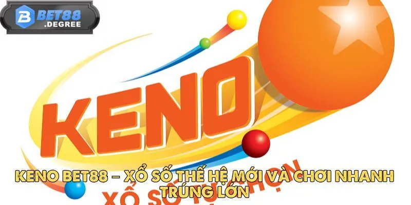 Keno BET88 – Tham Gia Liền Và Rinh Thưởng Ngay 2 Keno BET88 – Xổ số thế hệ mới và chơi nhanh trúng lớn
