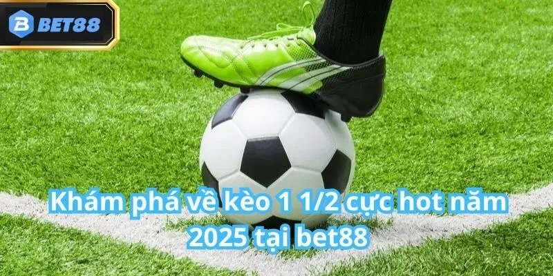 Kèo 1 1/2 Bet88 - Kèo Hot Nhất 2025 Tại Bet88 2 Kèo 1 1/2 Bet88 - Kèo Hot Nhất 2025 Tại Bet88