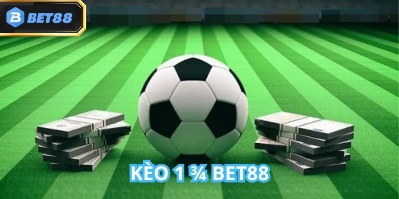 Kèo 1 3/4 Bet88 Là Gì? Cách Chơi, Đặc Điểm Cực Chi Tiết