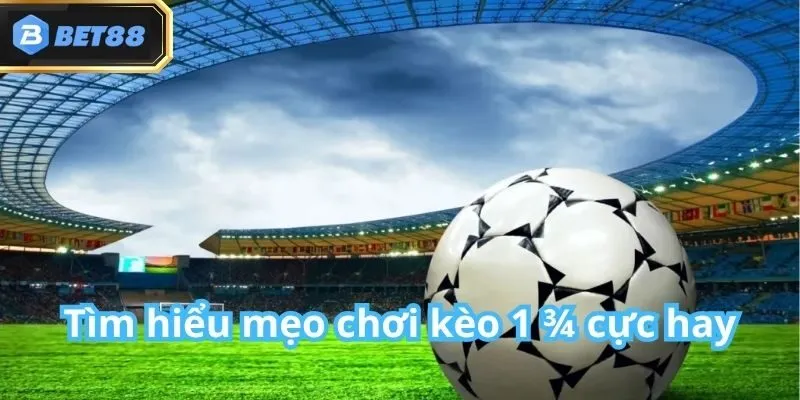 Kèo 1 3/4 Bet88 Là Gì? Cách Chơi, Đặc Điểm Cực Chi Tiết 4 Kèo 1 3/4 Bet88 Là Gì? Cách Chơi, Đặc Điểm Cực Chi Tiết