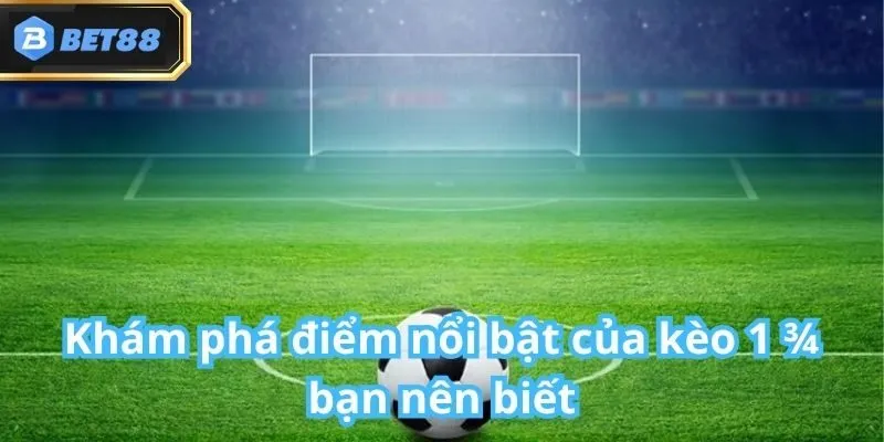 Kèo 1 3/4 Bet88 Là Gì? Cách Chơi, Đặc Điểm Cực Chi Tiết 3 Kèo 1 3/4 Bet88 Là Gì? Cách Chơi, Đặc Điểm Cực Chi Tiết
