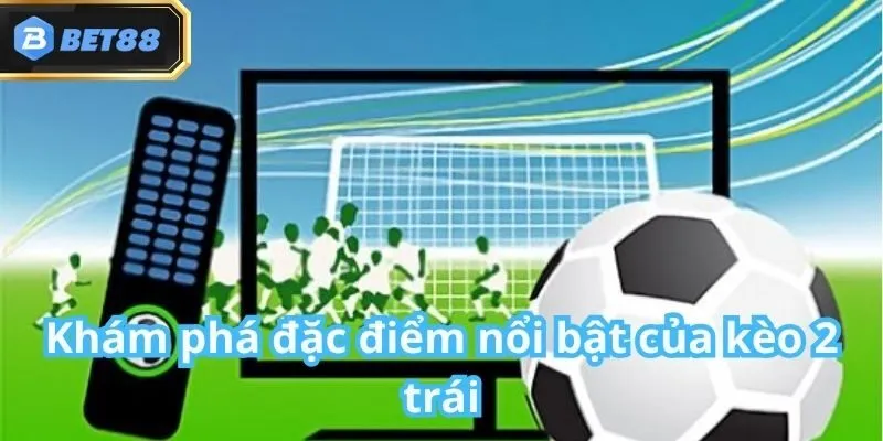 Kèo 2 Trái Bet88 Là Gì? Cách Chơi, Đặc Điểm & Mẹo Cược 3 Kèo 2 Trái Bet88 Là Gì? Cách Chơi, Đặc Điểm & Mẹo Cược