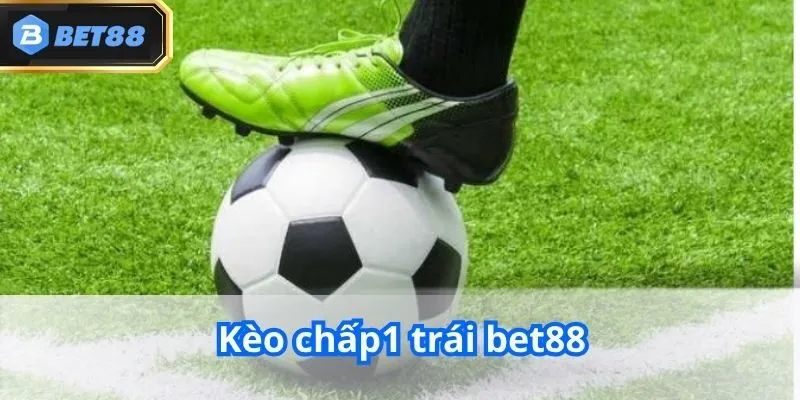 Kèo Chấp 1 Trái Là Gì? Cách Bắt Kèo -1 Tại Bet88 Hiệu Quả