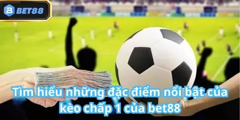Kèo Chấp 1 Trái Là Gì? Cách Bắt Kèo -1 Tại Bet88 Hiệu Quả 3 Kèo Chấp 1 Trái Là Gì? Cách Bắt Kèo -1 Tại Bet88 Hiệu Quả
