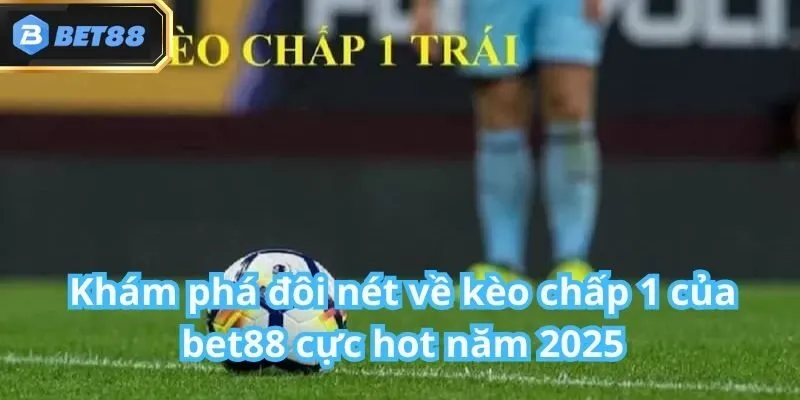 Kèo Chấp 1 Trái Là Gì? Cách Bắt Kèo -1 Tại Bet88 Hiệu Quả 2 Kèo Chấp 1 Trái Là Gì? Cách Bắt Kèo -1 Tại Bet88 Hiệu Quả