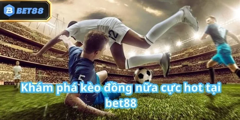 Kèo Đồng Nửa Bet88 Là Gì? Hướng Dẫn Cách Chơi Cực Hay 2 Kèo Đồng Nửa Bet88 Là Gì? Hướng Dẫn Cách Chơi Cực Hay