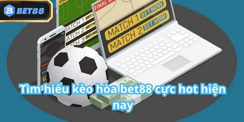 Kèo Hòa Bet88: Hướng Dẫn Chơi, Đặc Điểm Mới 2025 2 Kèo Hòa Bet88: Hướng Dẫn Chơi, Đặc Điểm Mới 2025