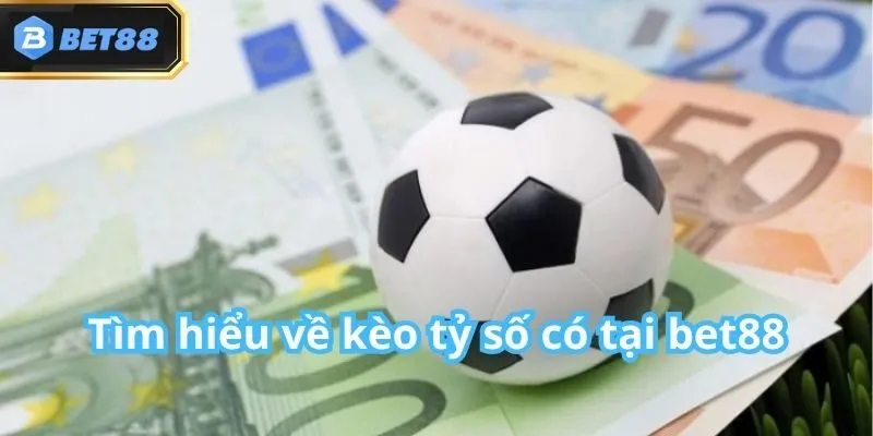 Kèo Tỷ Số Bet88: Giới Thiệu, Hướng Dẫn Cách Chơi 2025 2 Kèo Tỷ Số Bet88: Giới Thiệu, Hướng Dẫn Cách Chơi 2025