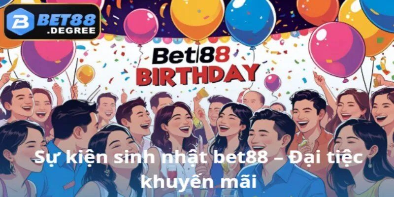 Chương trình ưu đãi mừng sinh nhật bet88 – Cơ hội nhận thưởng cực lớn