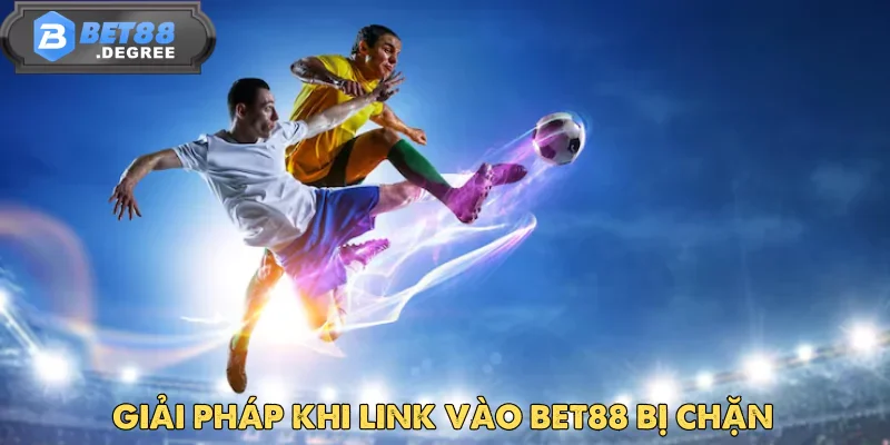 Giải Pháp Khi Link Vào Bet88 Bị Chặn