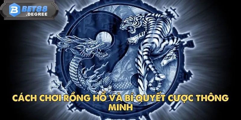 Rồng Hổ Bet88 – Trò Chơi Dễ Hiểu Và Căng Thẳng Từng Giây 3 Cách chơi Rồng Hổ và bí quyết cược thông minh