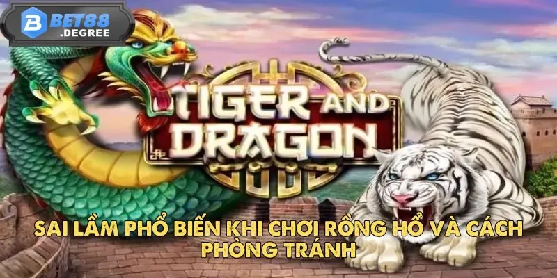 Rồng Hổ Bet88 – Trò Chơi Dễ Hiểu Và Căng Thẳng Từng Giây 5 Sai lầm phổ biến khi chơi Rồng Hổ và cách phòng tránh