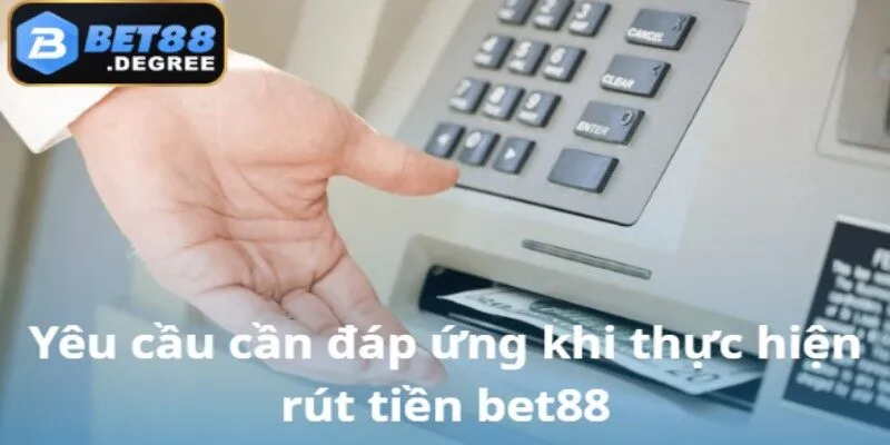 Các tiêu chí cần có để thực hiện rút tiền tại bet88