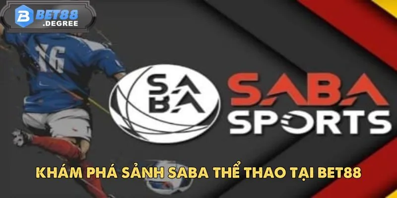 Saba Thể Thao – Điểm Đến Cá Cược Thể Thao Uy Tín Nhất 2025 2 Khám phá sảnh SABA Thể Thao tại BET88