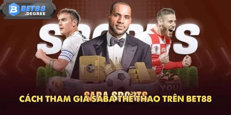 Saba Thể Thao – Điểm Đến Cá Cược Thể Thao Uy Tín Nhất 2025 5 Cách tham gia SABA Thể Thao trên BET88