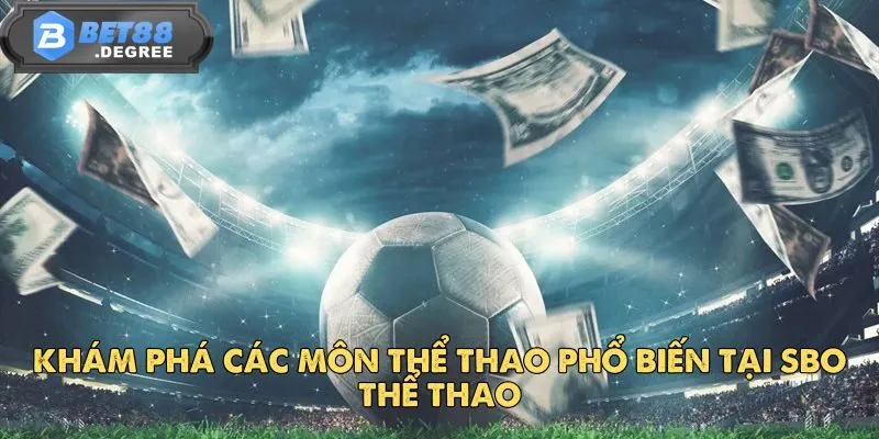 SBO Thể Thao – Điểm Đến Cá Cược Sôi Động Tại BET88 4 Khám phá các môn thể thao phổ biến tại SBO Thể Thao