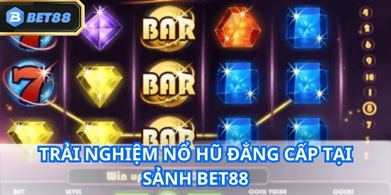 Trải nghiệm nổ hũ đẳng cấp tại sảnh Bet88
